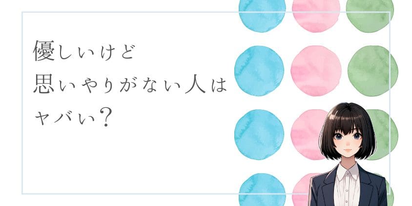 優しいけど思いやりがない人はヤバい？