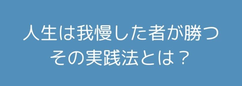 現代の「人生は我慢した者が勝つ」の実践方法