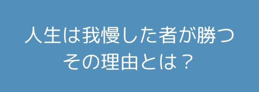 人生は我慢した者が勝つ理由とは？