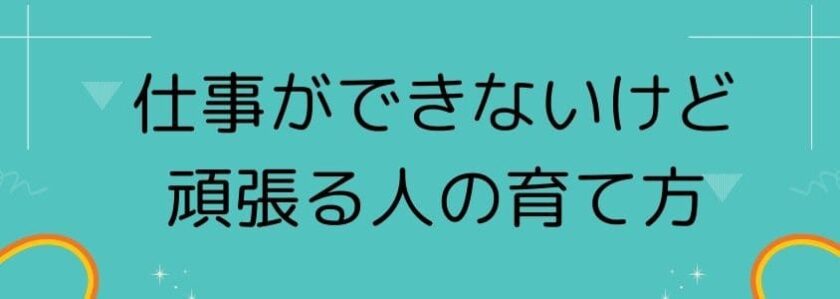 仕事できないけど頑張る人の育て方