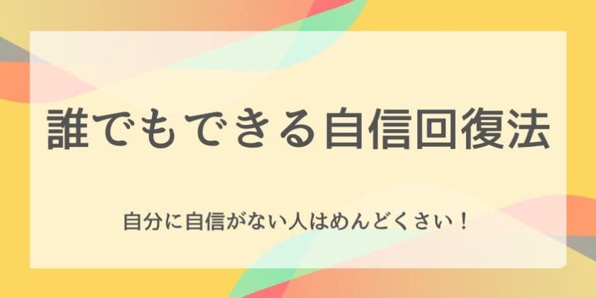 自分に自信がない人はめんどくさい！誰でもできる自信回復法