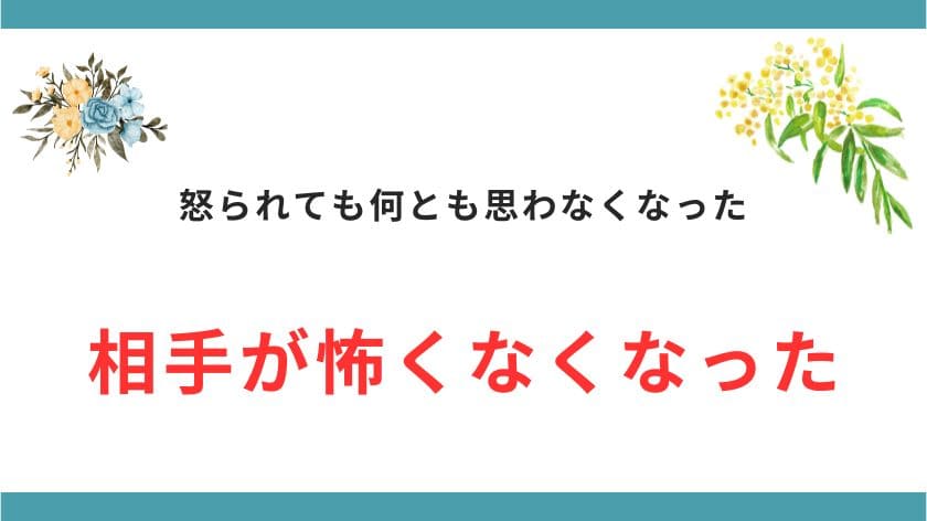 怒られても何とも思わなくなったのは相手が怖くなくなったため