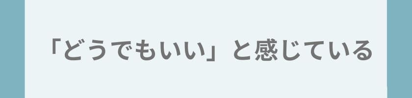 心理的に「どうでもいい」と感じている