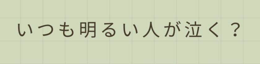 いつも明るい人が一人で泣く瞬間