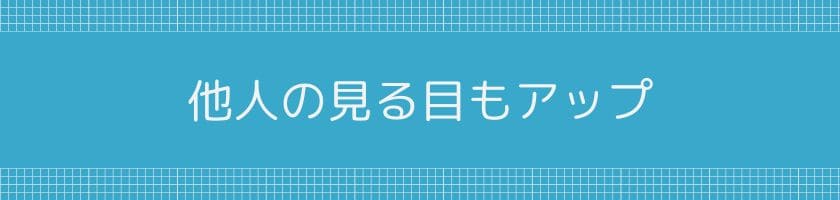 人間的魅力がアップして他人の見る目もアップ