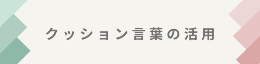 クッション言葉の活用なども有効