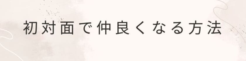 初対面で仲良くなる方法を実践しよう