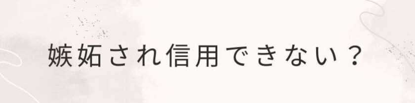 時に嫉妬され信用できないと思われる訳