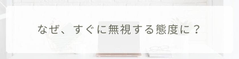 なぜ、あの人はすぐに無視という態度をとるんだろう?