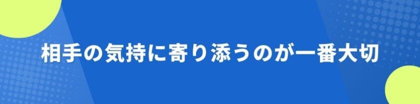 相手の気持に寄り添うのが一番大切