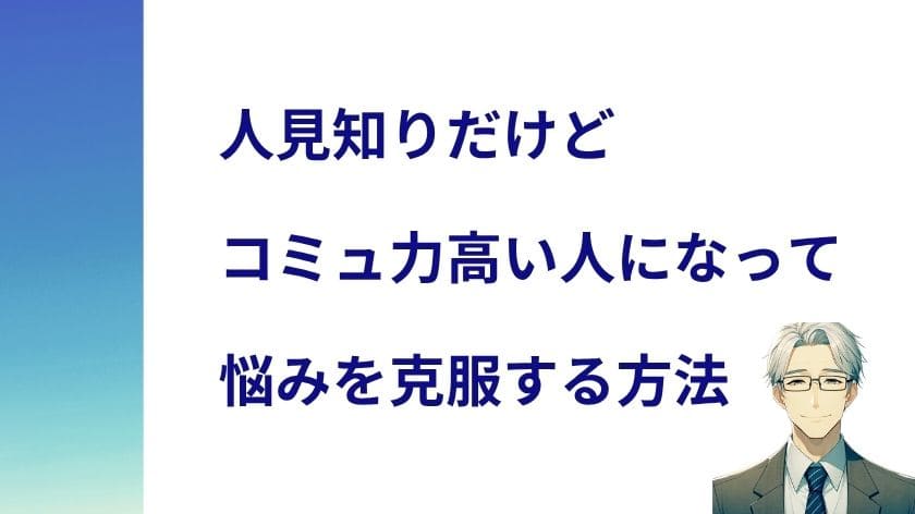 人見知りだけどコミュ力高い人になって悩みを克服する方法