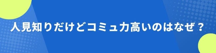 人見知りだけどコミュ力高いのはなぜ?