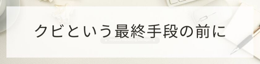 辞めさせる、クビという最終手段の前に