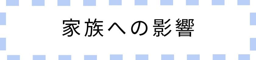 無視できない家族への影響