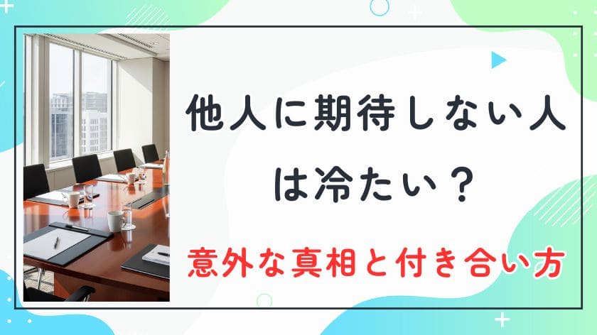 他人に期待しない人は冷たい？その心理の意外な真相と振り回されない付き合い方