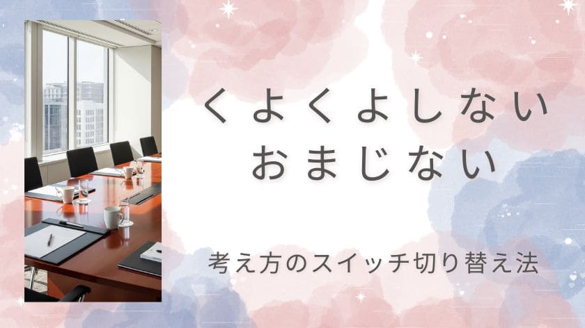 【くよくよしないおまじない】心がスッと軽くなる考え方のスイッチ切り替え法
