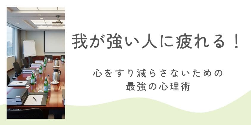 我が強い人に疲れる！意外な弱点を知って心をすり減らさないための最強の心理術