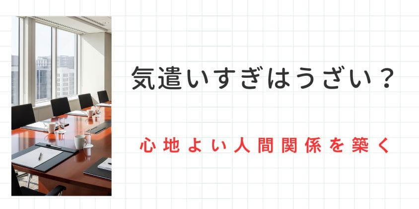 気遣いすぎはうざい？好かれる気遣いと嫌われるお節介の違いを理解して心地よい人間関係を築く