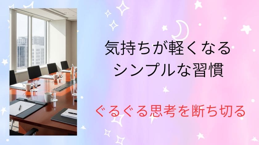 気持ちが軽くなるシンプルな習慣。ぐるぐる思考を断ち切って「こうあるべき」を手放そう！