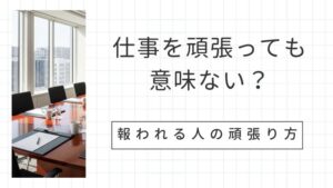 仕事を頑張っても意味ないのは努力の方向性が間違ってる！報われる人の頑張り方