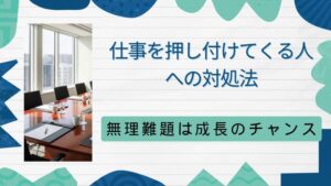 仕事を押し付けてくる人への対処法。無理難題は成長のチャンスと考えれば大丈夫