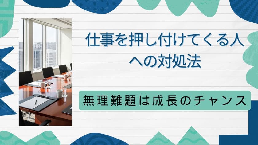 仕事を押し付けてくる人への対処法。無理難題は成長のチャンスと考えれば大丈夫