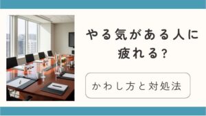 やる気がある人に疲れると感じたら？賢いかわし方と疲れない対処法