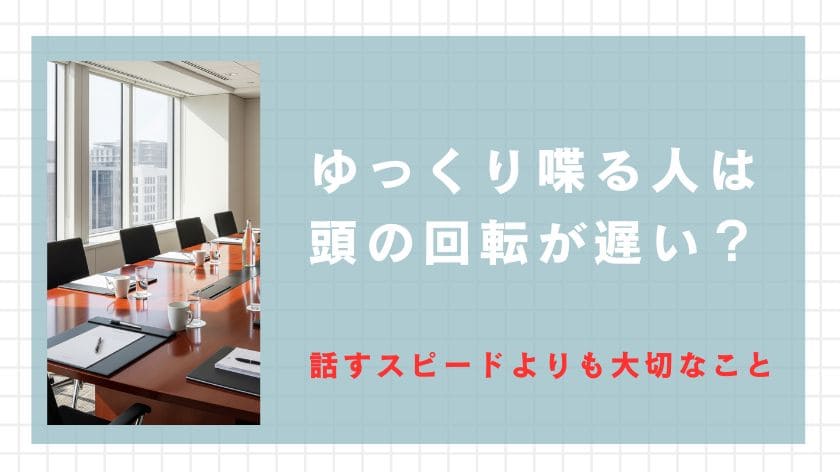 ゆっくり喋る人は頭の回転が遅い？速い？話すスピードよりも大切なことたった一つのこと