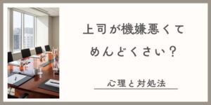 上司が機嫌悪くてめんどくさい時。不機嫌な心理と心を守る対処法