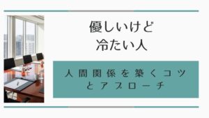 【優しいけど冷たい人】特徴を知って円滑な人間関係を築くコツとアプローチ